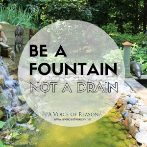 Be A Fountain Not A Drain